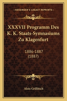 Paperback XXXVII Programm Des K. K. Staats-Symnasiums Zu Klagenfurt: 1886-1887 (1887) [German] Book