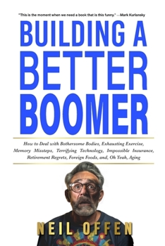 Paperback Building a Better Boomer: How to deal with bothersome bodies, exhausting exercise, memory missteps, terrifying technology, impossible insurance, Book