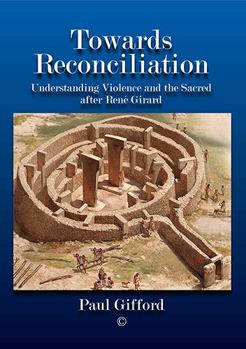 Paperback Towards Reconciliation: Understanding Violence and the Sacred After Rene Girard Book