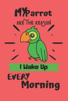 Paperback My Parrot are the reason I wake up every morning: Parrot notebook, parrot gift for men-120 Pages(6"x9") Matte Cover Finish Book