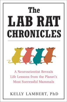 Paperback The Lab Rat Chronicles: A Neuroscientist Reveals Life Lessons from the Planet's Most Successful Mammals Book