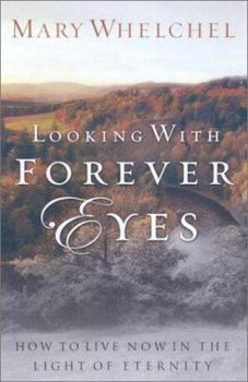 Paperback Looking with Forever Eyes: How to Live Now in the Light of Eternity Book