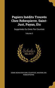 Hardcover Papiers Inédits Trouvés Chez Robespierre, Saint-Just, Payan, Etc: Supprimés Ou Omis Par Courtois; Volume 3 [French] Book