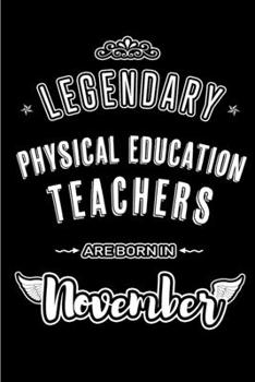 Legendary Physical Education Teachers are born in November: Blank Lined Journal Notebooks Diary as Appreciation, Birthday, Welcome, Farewell, Thank ... & friends. Alternative to B-day present Card