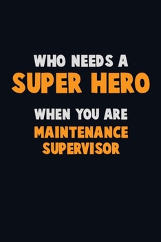 Paperback Who Need A SUPER HERO, When You Are Maintenance Supervisor: 6X9 Career Pride 120 pages Writing Notebooks Book