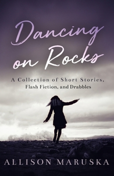 Paperback Dancing on Rocks: A Collection of Short Stories, Flash Fiction, and Drabbles Book
