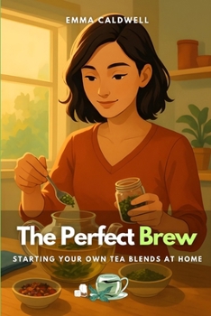 Paperback The Perfect Brew: Starting Your Own Tea Blends at Home Book