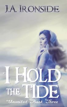 I Hold the Tide - Book #3 of the Unveiled Series