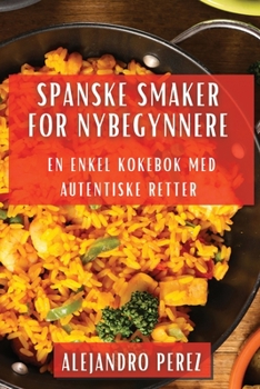 Paperback Spanske Smaker for Nybegynnere: En Enkel Kokebok med Autentiske Retter [Norwegian] Book