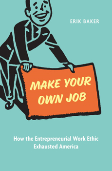 Hardcover Make Your Own Job: How the Entrepreneurial Work Ethic Exhausted America Book