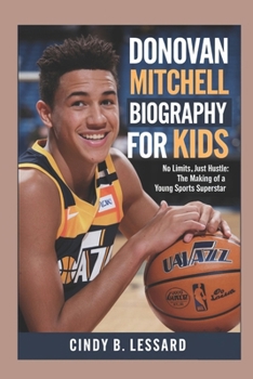 DONOVAN MITCHELL BIOGRAPHY FOR KIDS: No Limits, Just Hustle: The Making of a Young Sports Superstar