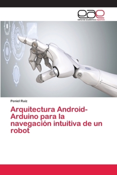 Paperback Arquitectura Android-Arduino para la navegación intuitiva de un robot [Spanish] Book