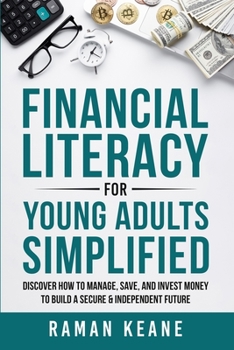 Paperback Financial Literacy for Young Adults Simplified: Discover How to Manage, Save, and Invest Money to Build a Secure & Independent Future Book