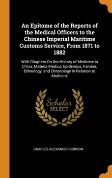 Hardcover An Epitome of the Reports of the Medical Officers to the Chinese Imperial Maritime Customs Service, From 1871 to 1882: With Chapters On the History of Book