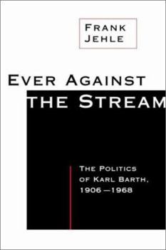 Paperback Ever Against the Stream: The Politics of Karl Barth, 1906-1968 Book