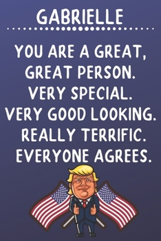 Gabrielle You Are A Great Great Person Very Special: Donald Trump Notebook Journal Gift for Gabrielle  / Diary / Unique Greeting Card Alternative