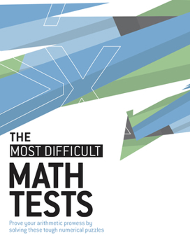 Paperback The Most Difficult Math Tests: Prove Your Arithmetic Prowess by Solving These Tough Numerical Puzzles Book
