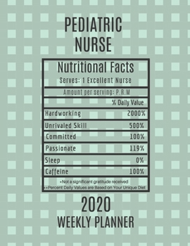 Pediatric Nurse Nutritional Facts Weekly Planner 2020: Pediatric Nurse Appreciation Gift Idea For Men & Women | Weekly Planner Schedule Book Agenda | To Do List & Notes Sections | Calendar Views