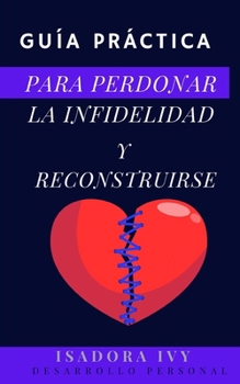 Guía práctica para perdonar la infidelidad y reconstruirse (Spanish Edition)