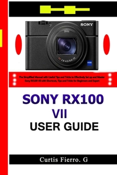 Paperback Sony RX100 VII User Guide: The Simplified Manual with Useful Tips and Tricks to Effectively Set up and Master Sony RX100 VII with Shortcuts, Tips Book