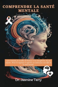 Comprendre la santé mentale: Naviguer dans l'anxiété, les troubles de l'humeur et la schizophrénie chez les enfants ; Briser les stigmates et fournir ... problèmes de santé mentale. (French Edition)