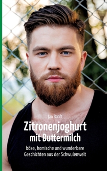 Zitronenjoghurt mit Buttermilch: böse, komische und wunderbare Geschichten aus der Schwulenwelt (German Edition)
