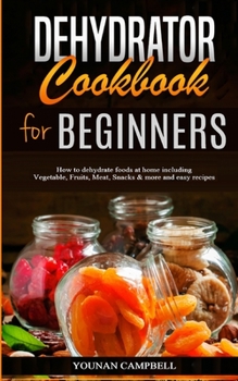 Paperback Dehydrator Cookbook for Beginners: How to dehydrate foods at home including Vegetable, Fruits, Meat, Snacks & more and easy recipes Book