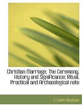 Christian Marriage; the Ceremony, History and Significance; Ritual, Practical and Arch?ological Note