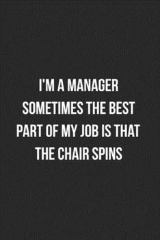 I'm A Manager Sometimes The Best Part Of My Job Is The Chair Spins: Blank Lined Journal For Managers Coworker Notebook Gag Gift