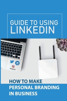 Paperback Guide To Using LinkedIn: How To Make Personal Branding In Business: Personal Brand Growth Book