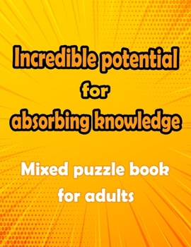 Incredible potential for absorbing knowledge: Mixed puzzle book for adults - Word searches, Sudoku, Cryptograms, Word scrambles and Mazes