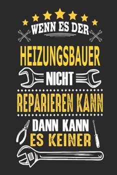 Wenn es der Heizungsbauer nicht reparieren kann dann kann es keiner: Notizbuch, Geschenk Buch mit 110 linierten Seiten (German Edition)