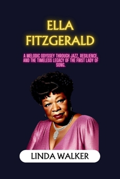 Paperback Ella Fitzgerald: A Melodic Odyssey Through Jazz, Resilience, and the Timeless Legacy of the First Lady of Song. Book