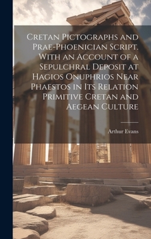 Hardcover Cretan Pictographs and Prae-Phoenician Script. With an Account of a Sepulchral Deposit at Hagios Onuphrios Near Phaestos in its Relation Primitive Cre Book