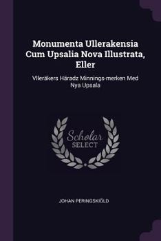 Paperback Monumenta Ullerakensia Cum Upsalia Nova Illustrata, Eller: Vlleräkers Häradz Minnings-merken Med Nya Upsala Book