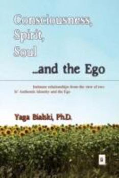 Paperback Consciousness, Spirit, Soul ...and the Ego: Intimate relationships from the view of two Is' Authentic Identity and the Ego Book