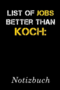 List Of Jobs Better Than Koch Notizbuch: | Notizbuch mit 110 linierten Seiten | Format 6x9 DIN A5 | Soft cover matt | (German Edition)