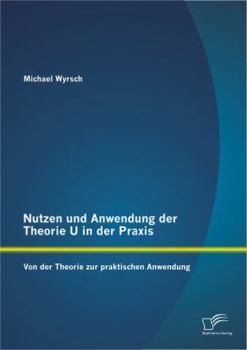 Paperback Nutzen und Anwendung der Theorie U in der Praxis: Von der Theorie zur praktischen Anwendung [German] Book