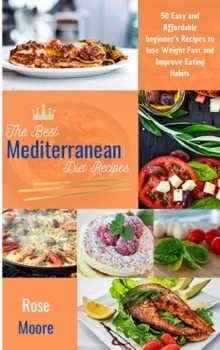 Hardcover The Best Mediterranean Diet Recipes: 50 Easy and Affordable Beginner's Recipes to Lose Weight Fast and Improve Eating Habits Book