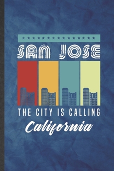 San Jose the City Is Calling California: Funny Blank Lined Backpacking Tourist Notebook/ Journal, Graduation Appreciation Gratitude Thank You Souvenir Gag Gift, Fashionable Graphic 110 Pages