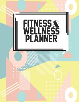 Fitness & Wellness Planner: Fitness & Wellness Gym Workout Training Diet Record Progress Self Care Planner Tracker