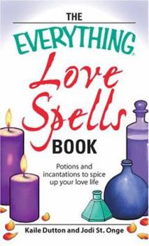 Paperback The Everything Love Spells Book: Spells, Incantations, and Potions to Spice Up Your Love Life Book