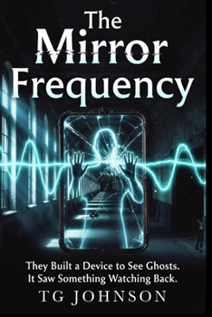 The Mirror Frequency: A Scientific Paranormal Thriller