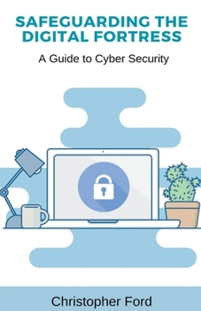 Paperback Safeguarding the Digital Fortress: A Guide to Cyber Security Book