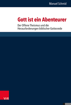 Gott Ist Ein Abenteurer: Der Offene Theismus Und Die Herausforderungen Biblischer Gottesrede