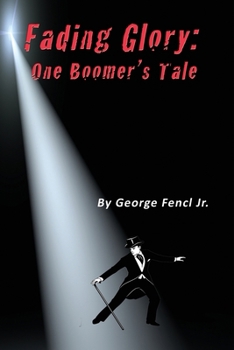 Fading Glory: One Boomer's Tale: One Boomer's Tale: One Boomer's Tale: A Boomer's Tale