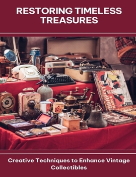 Paperback Restoring Timeless Treasures Creative Techniques to Enhance Vintage Collectibles Book