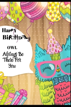 Happy Birthday. Owl Always Be There For You: Teenager Kids Younger People Birthday Greeting Card. Owl Theme. Cute, More Than a Birthday Card Gift As ... Notebook 150 Pages of Fun Motivational Quotes