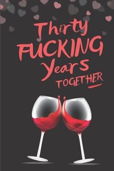 Paperback Thirty Fucking Years Together: Blank Lined 6x9 Funny Journal / Notebook as a Perfect 30 year old Birthday Anniversary Party Adult Gag Gift for Holida Book