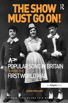 Paperback The Show Must Go On! Popular Song in Britain During the First World War Book